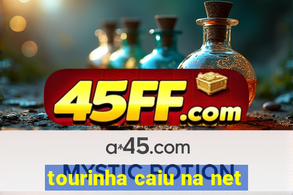 tourinha caiu na net